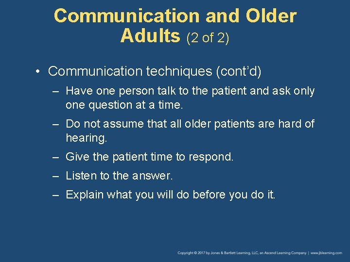 Communication and Older Adults (2 of 2) • Communication techniques (cont’d) – Have one