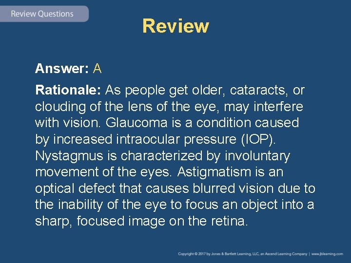 Review Answer: A Rationale: As people get older, cataracts, or clouding of the lens