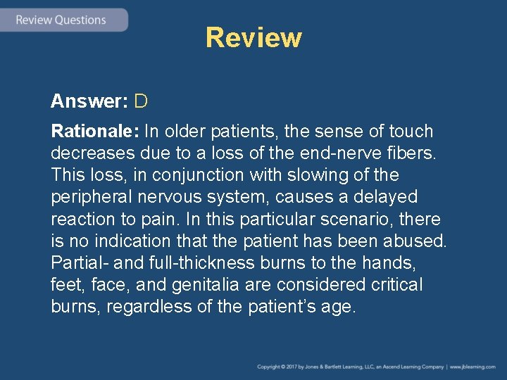 Review Answer: D Rationale: In older patients, the sense of touch decreases due to