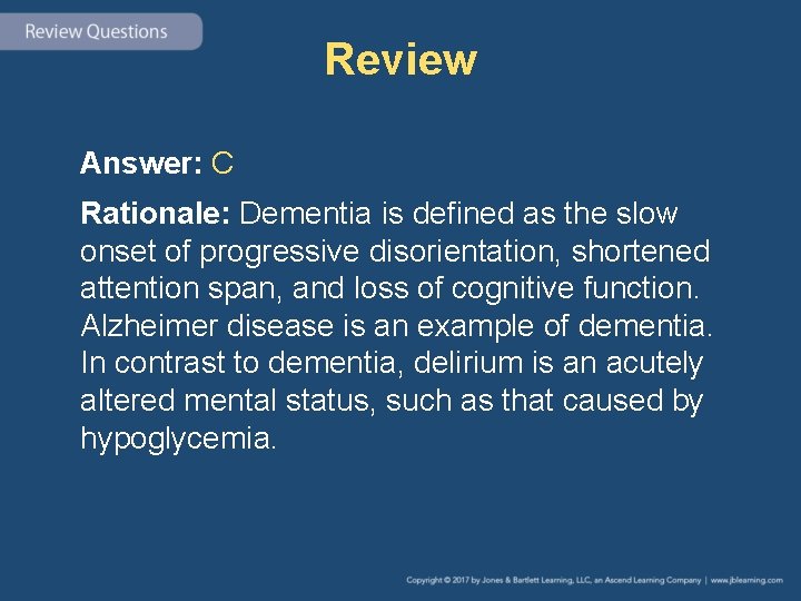 Review Answer: C Rationale: Dementia is defined as the slow onset of progressive disorientation,