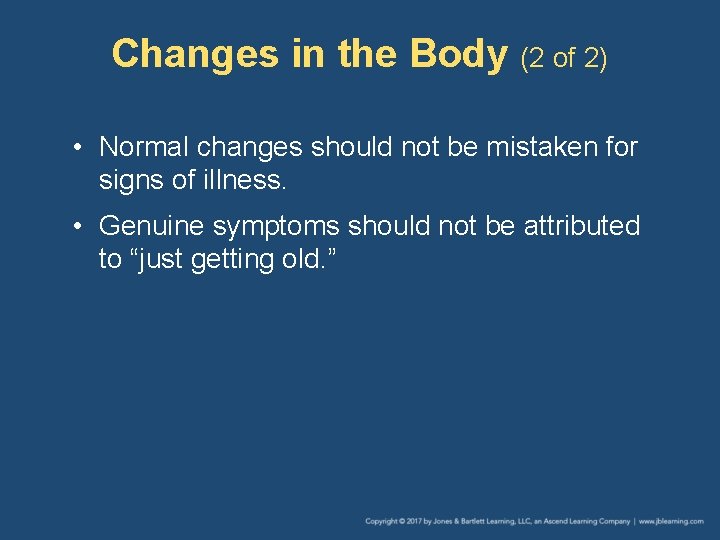 Changes in the Body (2 of 2) • Normal changes should not be mistaken