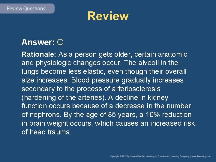 Review Answer: C Rationale: As a person gets older, certain anatomic and physiologic changes