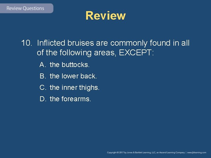 Review 10. Inflicted bruises are commonly found in all of the following areas, EXCEPT: