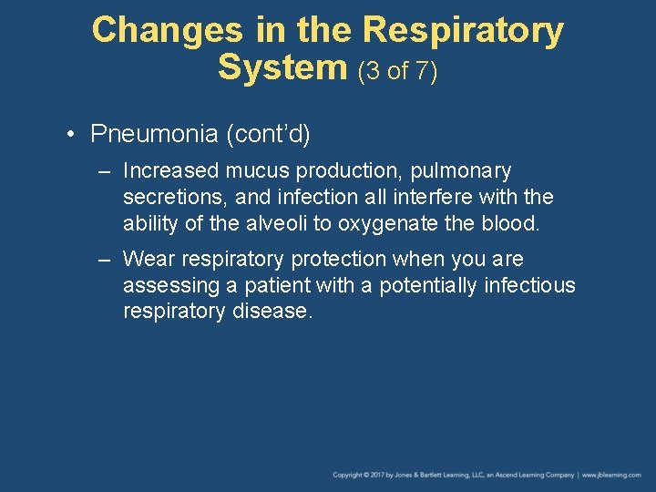 Changes in the Respiratory System (3 of 7) • Pneumonia (cont’d) – Increased mucus