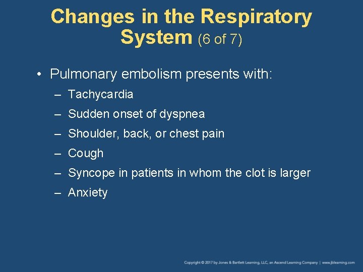 Changes in the Respiratory System (6 of 7) • Pulmonary embolism presents with: –