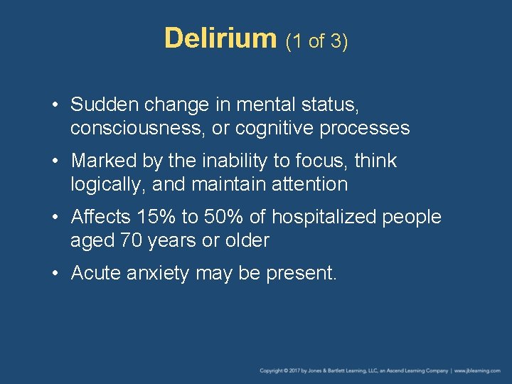 Delirium (1 of 3) • Sudden change in mental status, consciousness, or cognitive processes