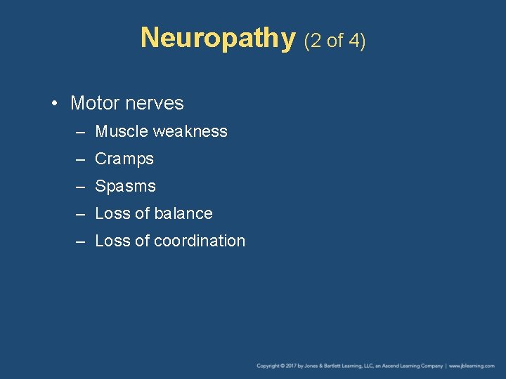 Neuropathy (2 of 4) • Motor nerves – Muscle weakness – Cramps – Spasms