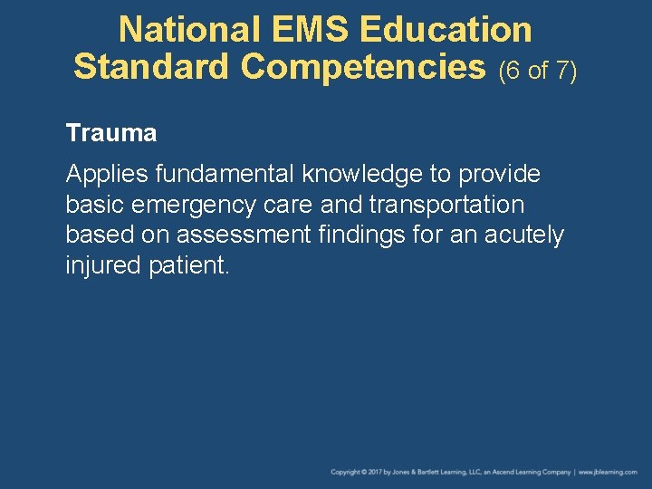 National EMS Education Standard Competencies (6 of 7) Trauma Applies fundamental knowledge to provide