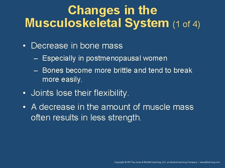 Changes in the Musculoskeletal System (1 of 4) • Decrease in bone mass –