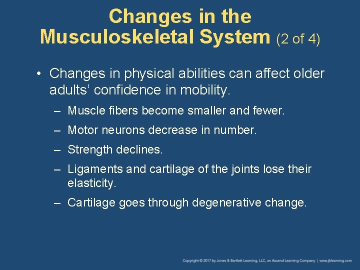 Changes in the Musculoskeletal System (2 of 4) • Changes in physical abilities can