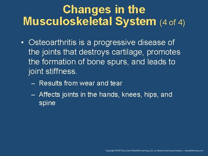 Changes in the Musculoskeletal System (4 of 4) • Osteoarthritis is a progressive disease