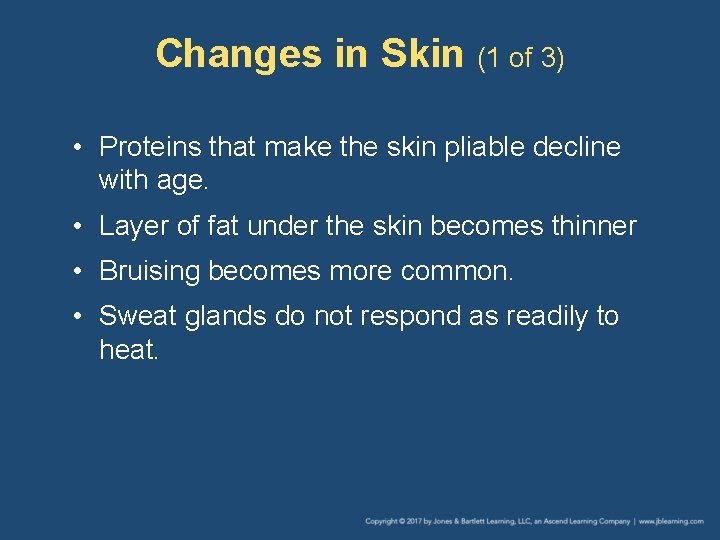 Changes in Skin (1 of 3) • Proteins that make the skin pliable decline