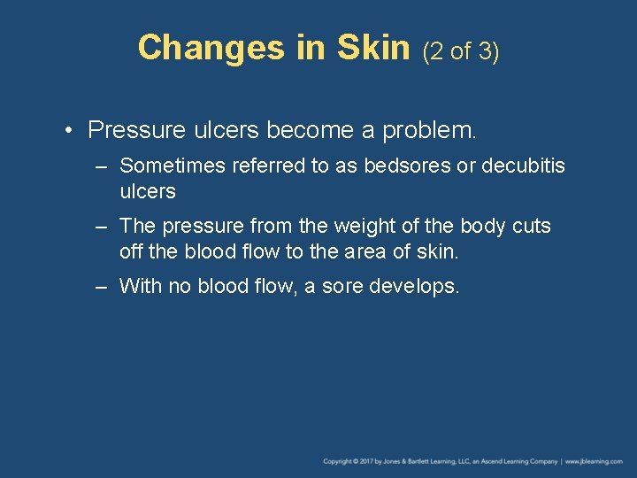 Changes in Skin (2 of 3) • Pressure ulcers become a problem. – Sometimes