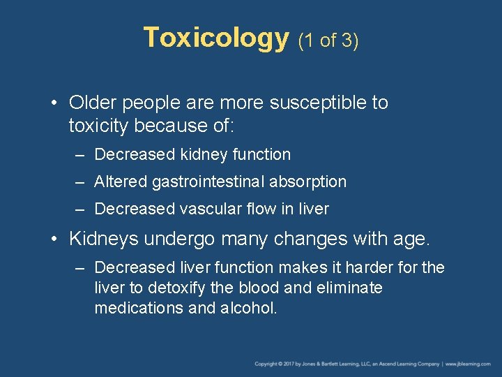 Toxicology (1 of 3) • Older people are more susceptible to toxicity because of: