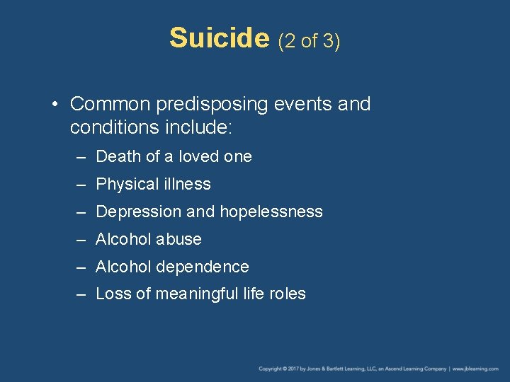 Suicide (2 of 3) • Common predisposing events and conditions include: – Death of