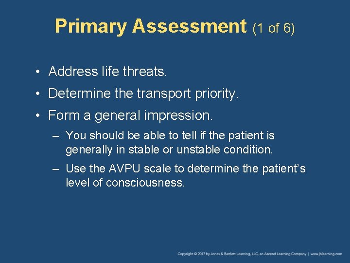 Primary Assessment (1 of 6) • Address life threats. • Determine the transport priority.