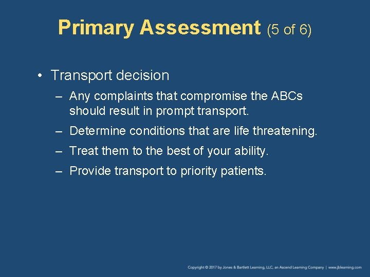 Primary Assessment (5 of 6) • Transport decision – Any complaints that compromise the