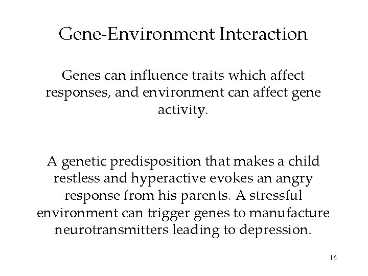 Gene-Environment Interaction Genes can influence traits which affect responses, and environment can affect gene