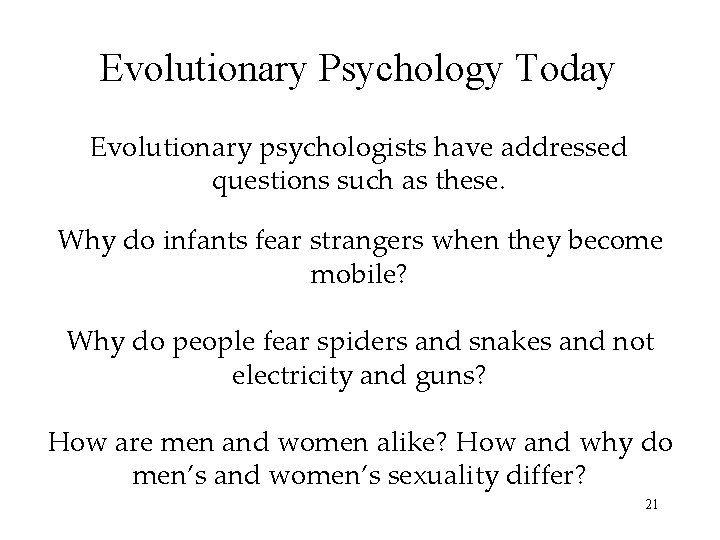 Evolutionary Psychology Today Evolutionary psychologists have addressed questions such as these. Why do infants