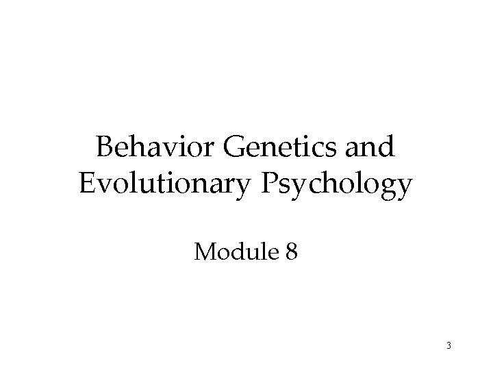 Behavior Genetics and Evolutionary Psychology Module 8 3 