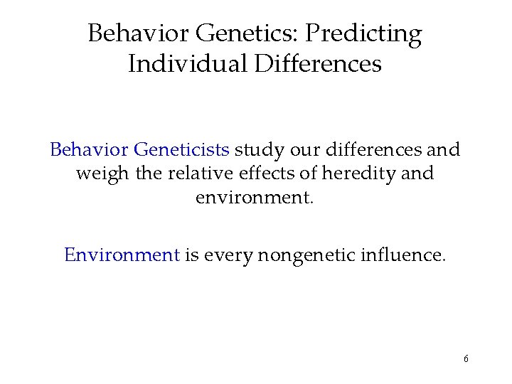 Behavior Genetics: Predicting Individual Differences Behavior Geneticists study our differences and weigh the relative