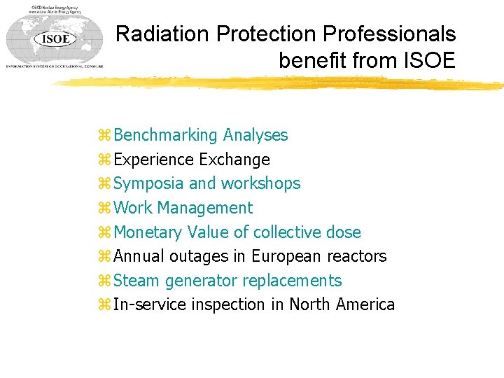 Radiation Protection Professionals benefit from ISOE z Benchmarking Analyses z Experience Exchange z Symposia