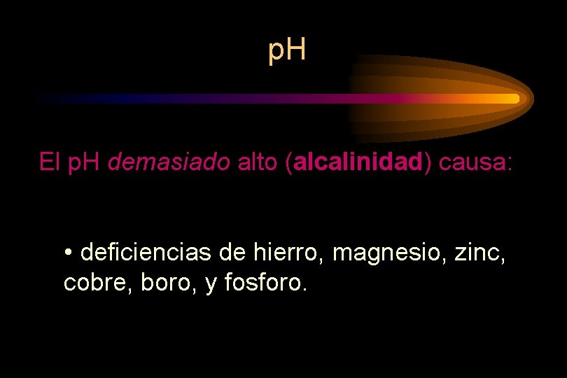 p. H El p. H demasiado alto (alcalinidad) causa: • deficiencias de hierro, magnesio,