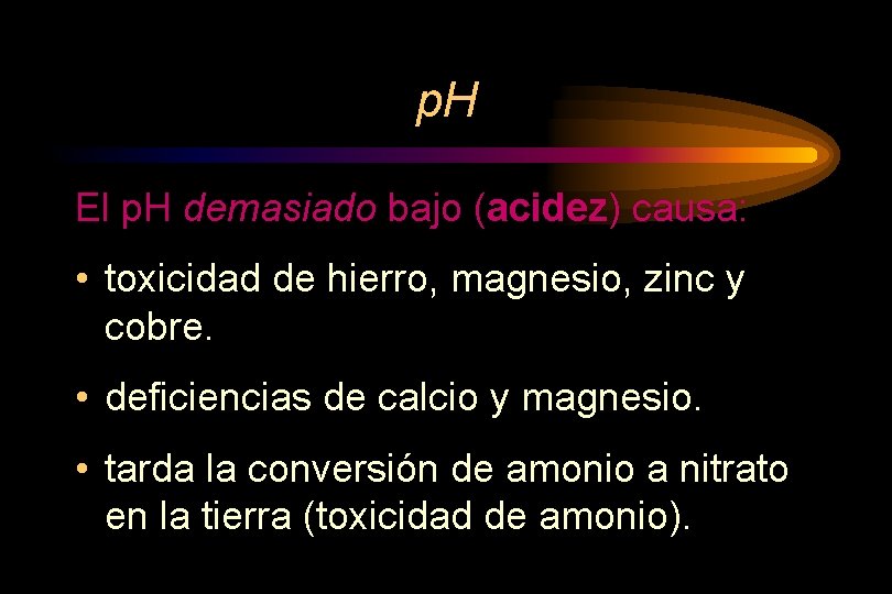 p. H El p. H demasiado bajo (acidez) causa: • toxicidad de hierro, magnesio,