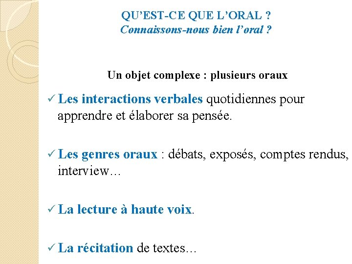 QU’EST-CE QUE L’ORAL ? Connaissons-nous bien l’oral ? Un objet complexe : plusieurs oraux