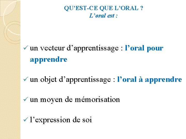 QU’EST-CE QUE L’ORAL ? L’oral est : un vecteur d’apprentissage : l’oral pour apprendre