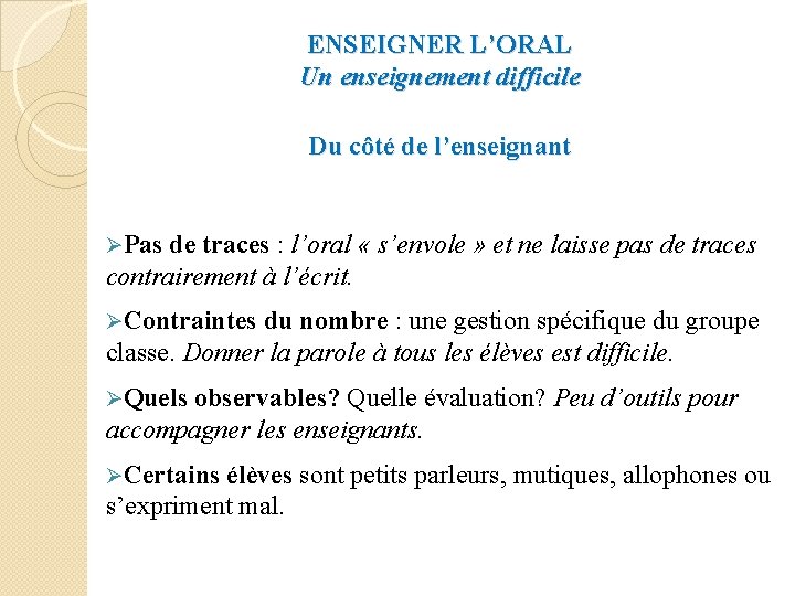 ENSEIGNER L’ORAL Un enseignement difficile Du côté de l’enseignant ØPas de traces : l’oral