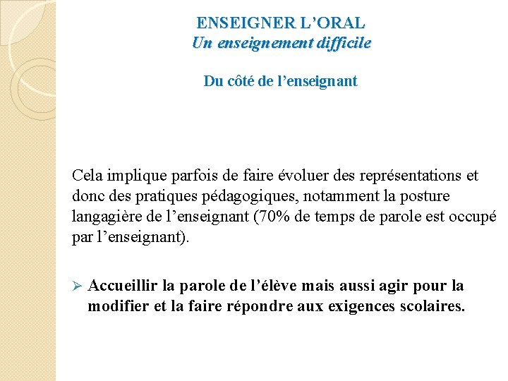 ENSEIGNER L’ORAL Un enseignement difficile Du côté de l’enseignant Cela implique parfois de faire