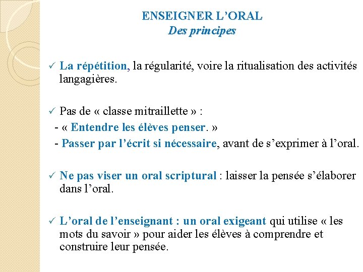 ENSEIGNER L’ORAL Des principes La répétition, la régularité, voire la ritualisation des activités langagières.