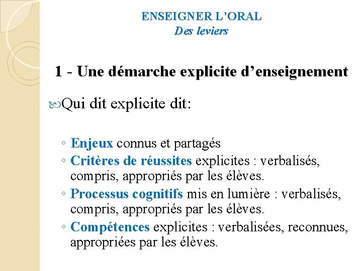 ENSEIGNER L’ORAL Des leviers 1 - Une démarche explicite d’enseignement Qui dit explicite dit: