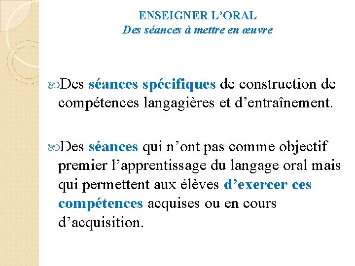 ENSEIGNER L’ORAL Des séances à mettre en œuvre Des séances spécifiques de construction de