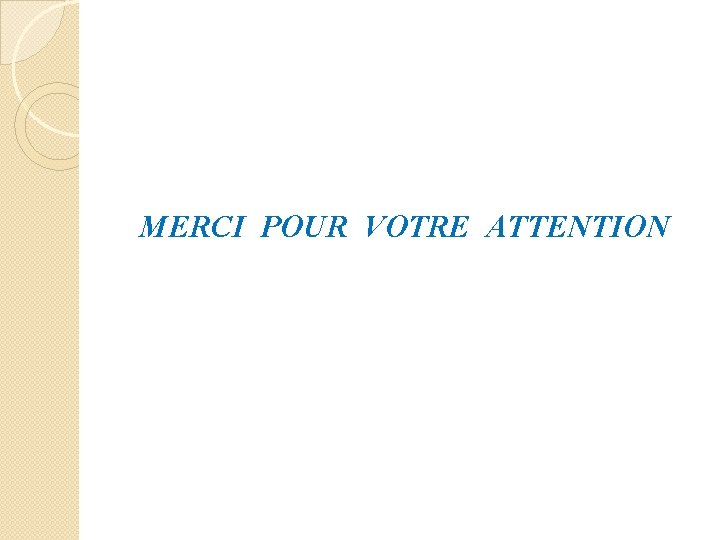 MERCI POUR VOTRE ATTENTION 