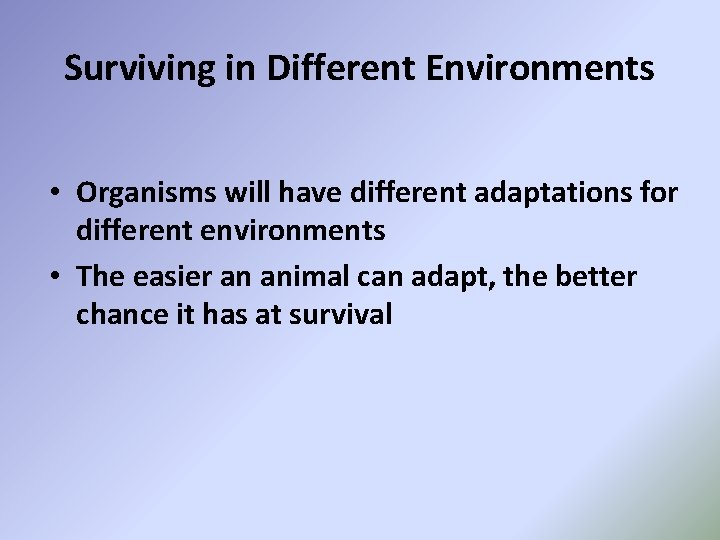 Surviving in Different Environments • Organisms will have different adaptations for different environments •