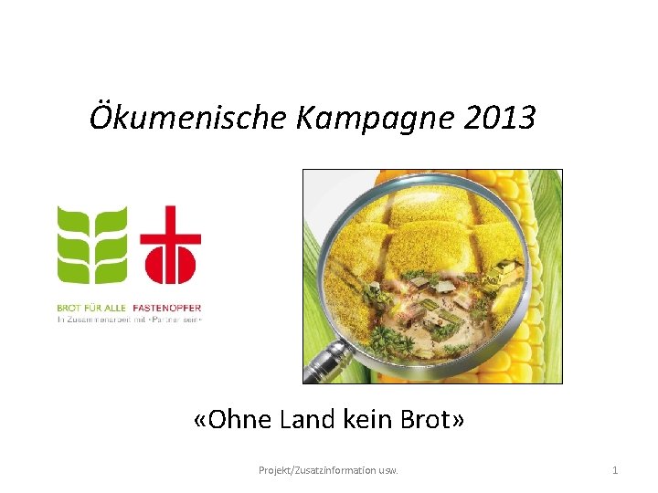 Ökumenische Kampagne 2013 «Ohne Land kein Brot» Projekt/Zusatzinformation usw. 1 