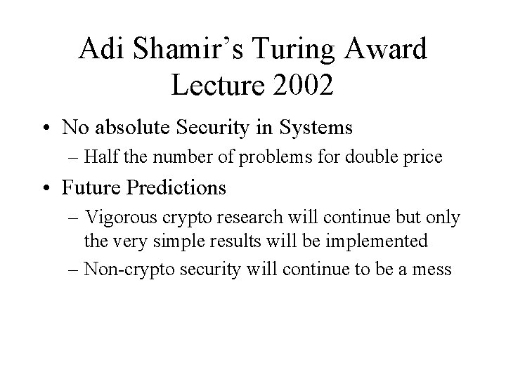 Adi Shamir’s Turing Award Lecture 2002 • No absolute Security in Systems – Half