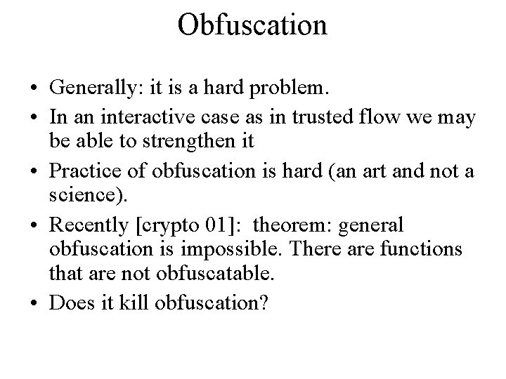 Obfuscation • Generally: it is a hard problem. • In an interactive case as