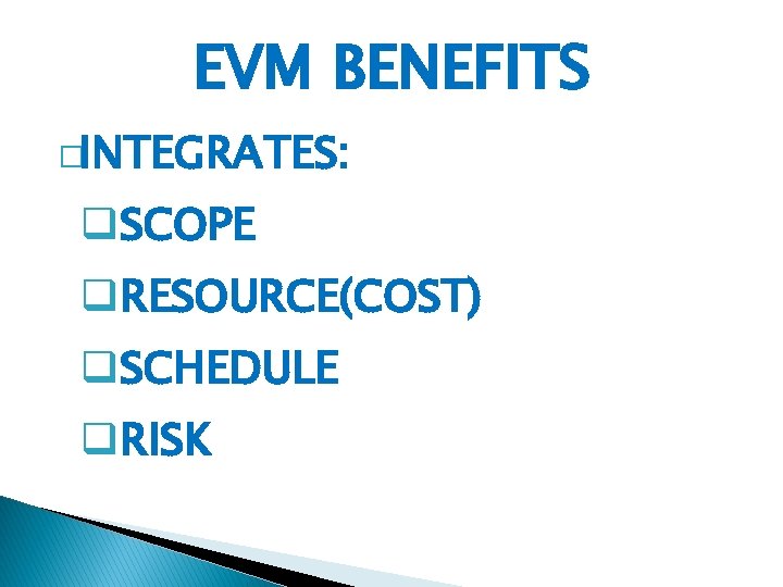 EVM BENEFITS �INTEGRATES: q. SCOPE q. RESOURCE(COST) q. SCHEDULE q. RISK 