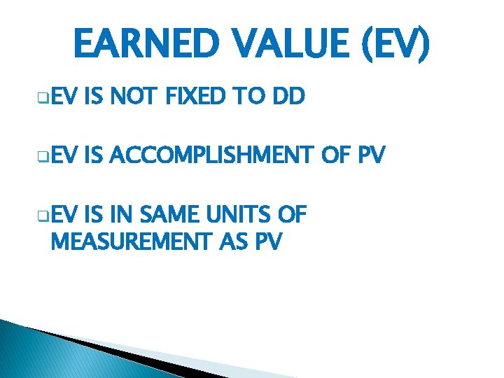 EARNED VALUE (EV) q. EV IS NOT FIXED TO DD q. EV IS ACCOMPLISHMENT