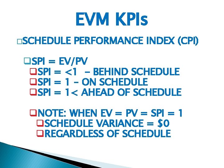 EVM KPIs �SCHEDULE PERFORMANCE INDEX (CPI) q. SPI = EV/PV q. SPI = <1