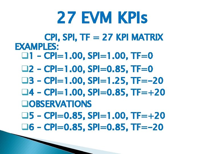 27 EVM KPIs CPI, SPI, TF = 27 KPI MATRIX EXAMPLES: q 1 –