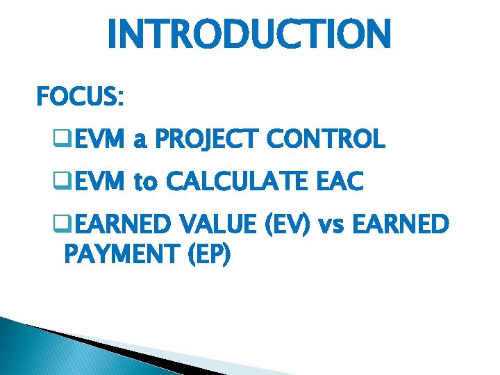 INTRODUCTION FOCUS: q. EVM a PROJECT CONTROL q. EVM to CALCULATE EAC q. EARNED