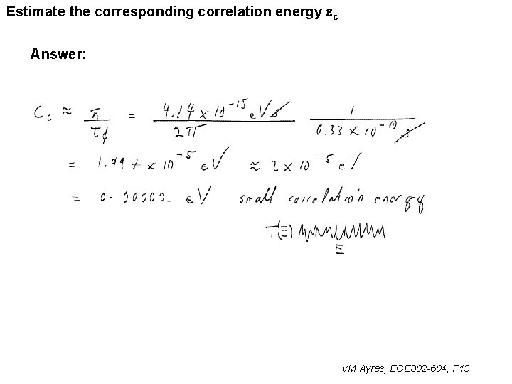 Estimate the corresponding correlation energy ec Answer: VM Ayres, ECE 802 -604, F 13