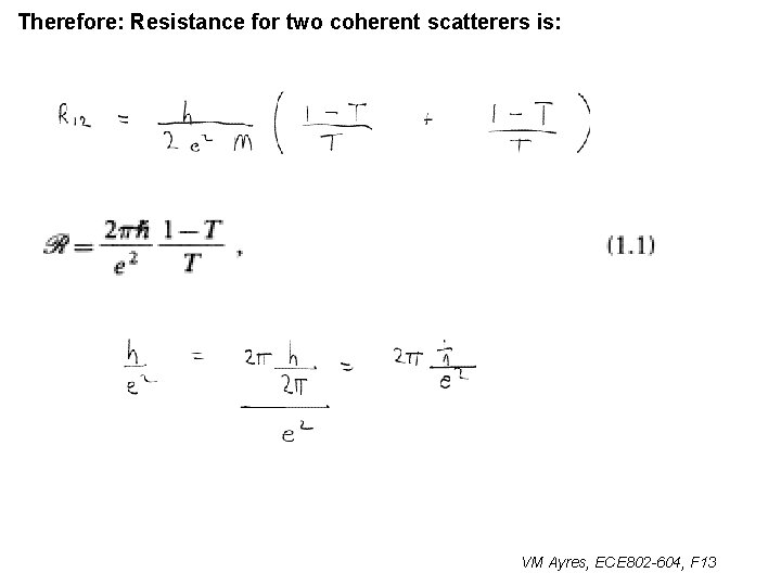 Therefore: Resistance for two coherent scatterers is: VM Ayres, ECE 802 -604, F 13