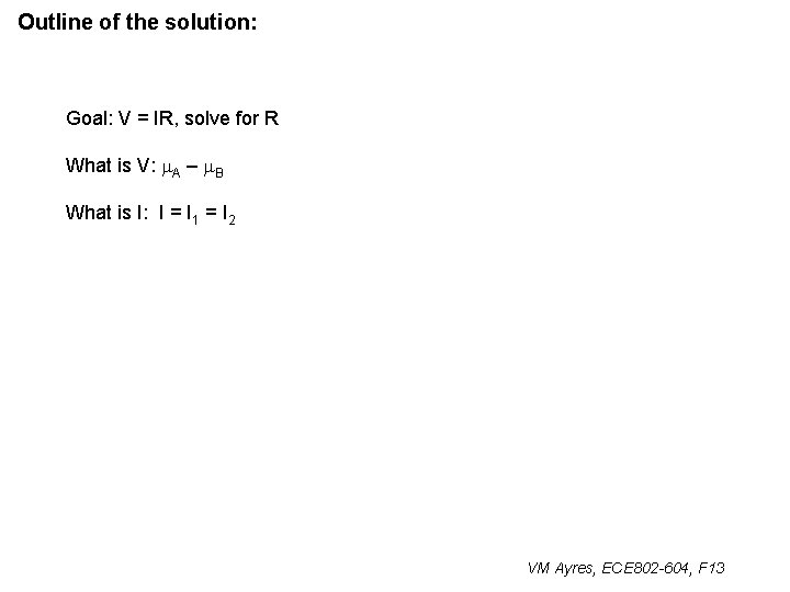 Outline of the solution: Goal: V = IR, solve for R What is V: