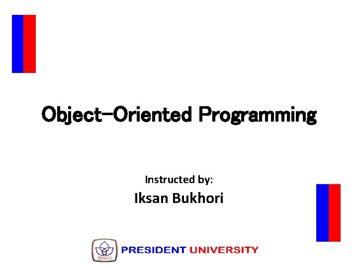 Object-Oriented Programming Instructed by: Iksan Bukhori 