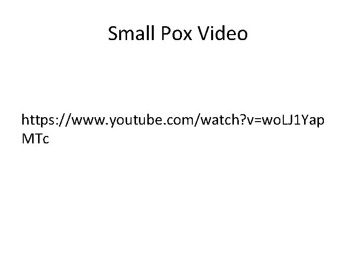 Small Pox Video https: //www. youtube. com/watch? v=wo. LJ 1 Yap MTc 